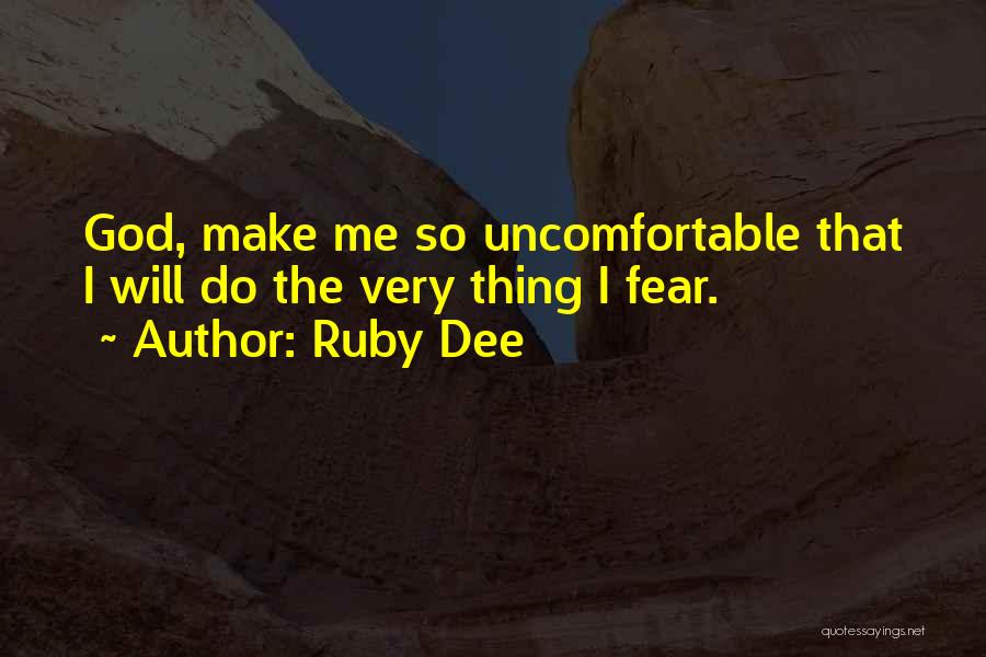 Ruby Dee Quotes: God, Make Me So Uncomfortable That I Will Do The Very Thing I Fear.