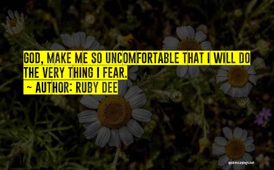 Ruby Dee Quotes: God, Make Me So Uncomfortable That I Will Do The Very Thing I Fear.