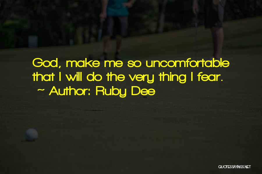 Ruby Dee Quotes: God, Make Me So Uncomfortable That I Will Do The Very Thing I Fear.