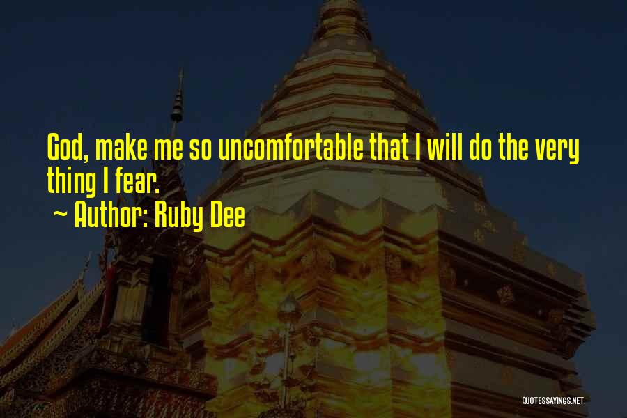 Ruby Dee Quotes: God, Make Me So Uncomfortable That I Will Do The Very Thing I Fear.