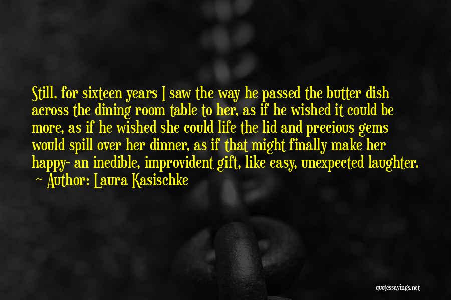 Laura Kasischke Quotes: Still, For Sixteen Years I Saw The Way He Passed The Butter Dish Across The Dining Room Table To Her,