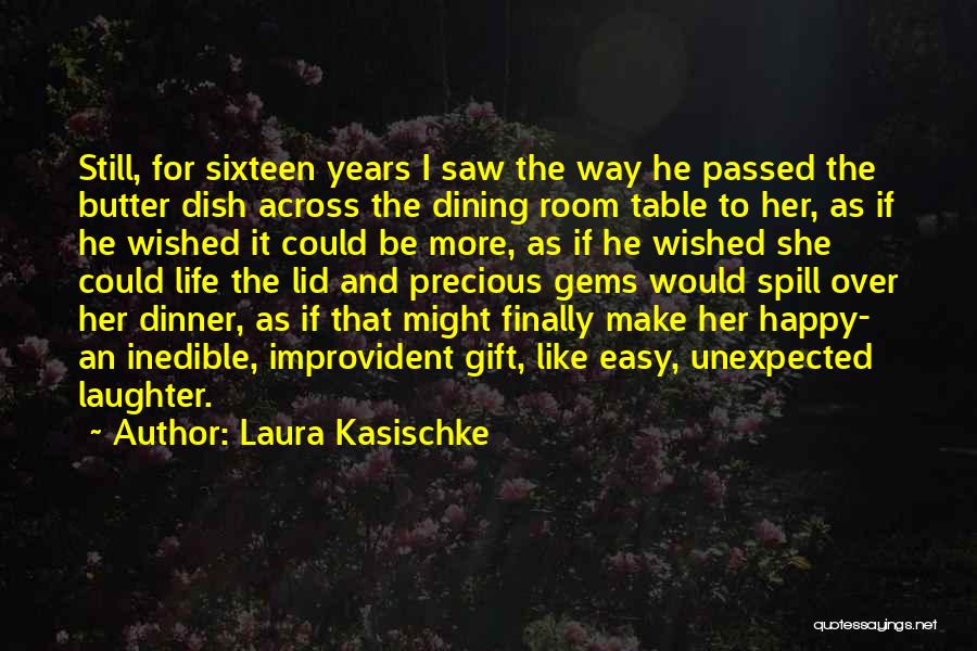 Laura Kasischke Quotes: Still, For Sixteen Years I Saw The Way He Passed The Butter Dish Across The Dining Room Table To Her,