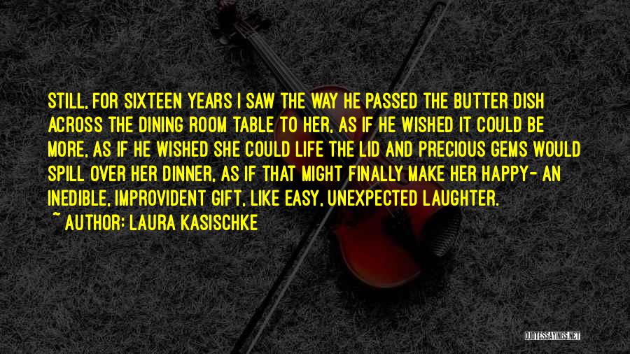 Laura Kasischke Quotes: Still, For Sixteen Years I Saw The Way He Passed The Butter Dish Across The Dining Room Table To Her,