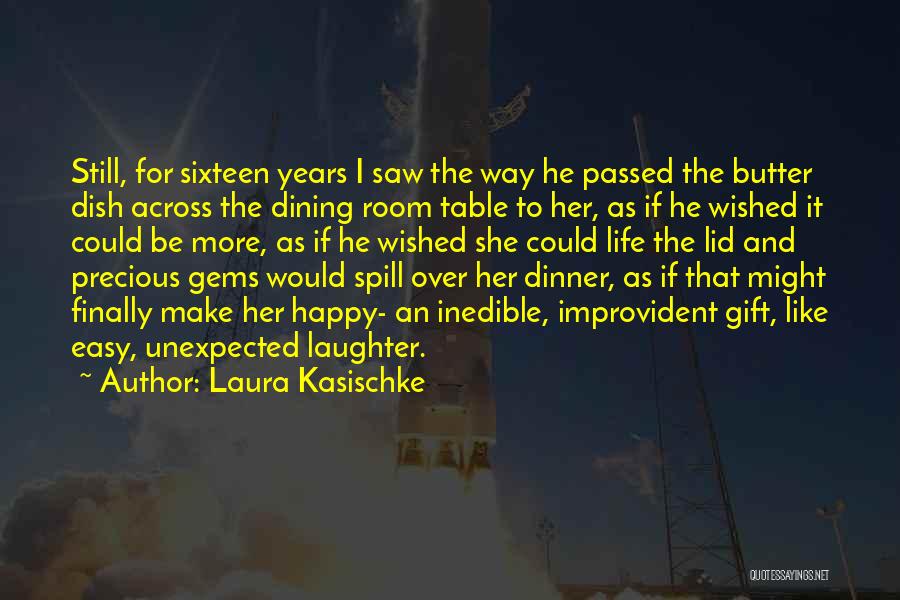 Laura Kasischke Quotes: Still, For Sixteen Years I Saw The Way He Passed The Butter Dish Across The Dining Room Table To Her,