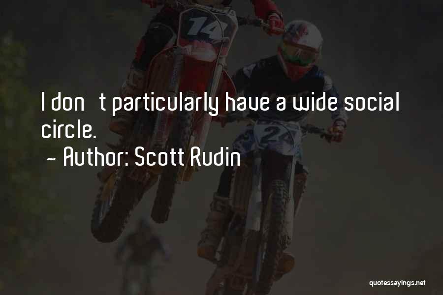 Scott Rudin Quotes: I Don't Particularly Have A Wide Social Circle.