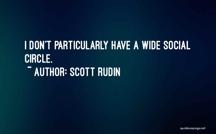 Scott Rudin Quotes: I Don't Particularly Have A Wide Social Circle.