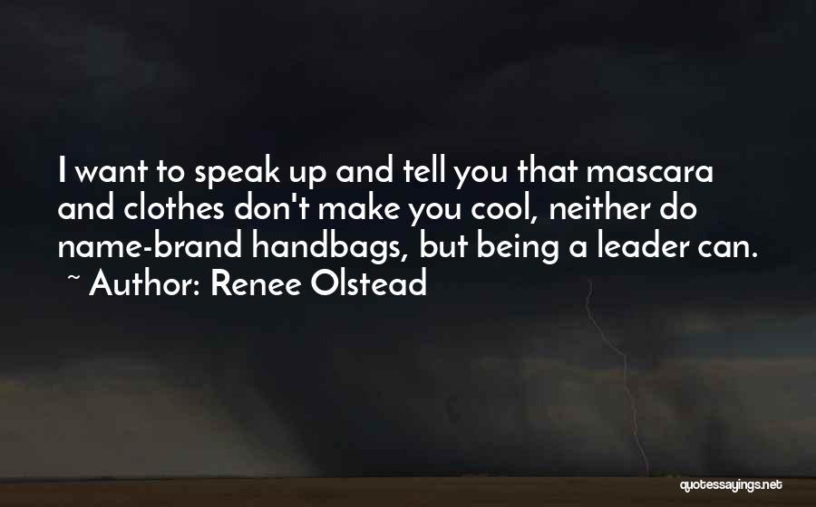 Renee Olstead Quotes: I Want To Speak Up And Tell You That Mascara And Clothes Don't Make You Cool, Neither Do Name-brand Handbags,