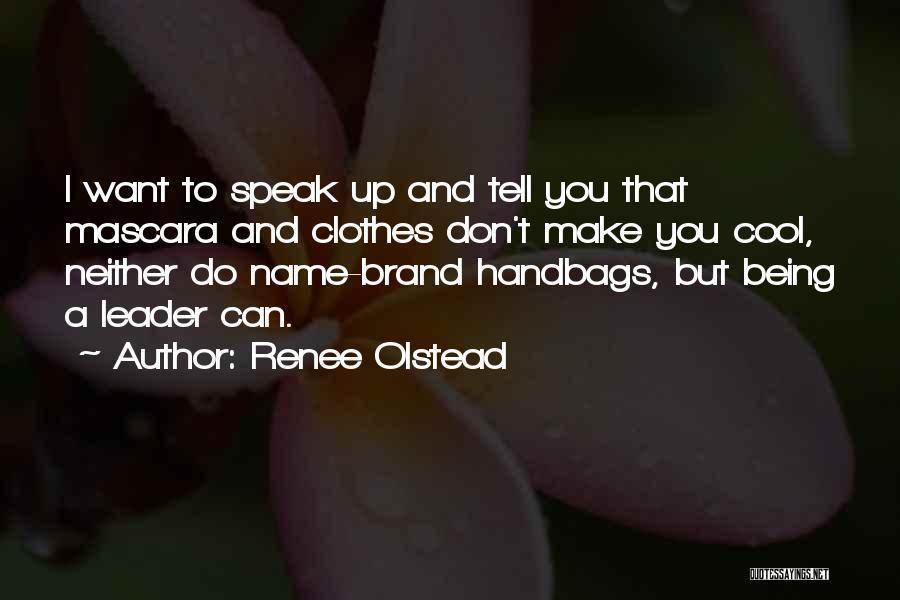 Renee Olstead Quotes: I Want To Speak Up And Tell You That Mascara And Clothes Don't Make You Cool, Neither Do Name-brand Handbags,