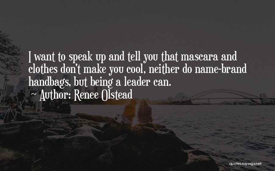 Renee Olstead Quotes: I Want To Speak Up And Tell You That Mascara And Clothes Don't Make You Cool, Neither Do Name-brand Handbags,