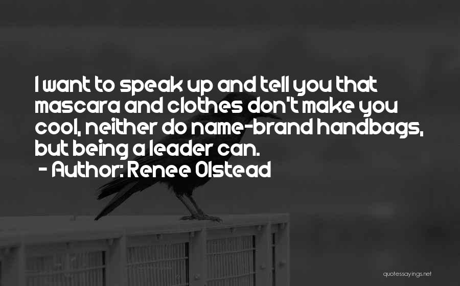 Renee Olstead Quotes: I Want To Speak Up And Tell You That Mascara And Clothes Don't Make You Cool, Neither Do Name-brand Handbags,