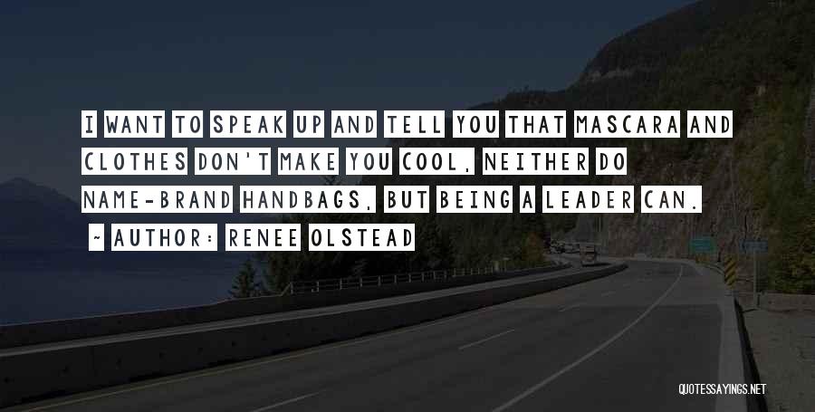 Renee Olstead Quotes: I Want To Speak Up And Tell You That Mascara And Clothes Don't Make You Cool, Neither Do Name-brand Handbags,