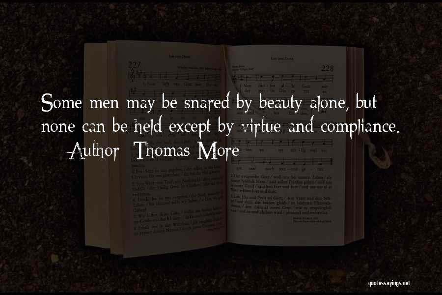 Thomas More Quotes: Some Men May Be Snared By Beauty Alone, But None Can Be Held Except By Virtue And Compliance.