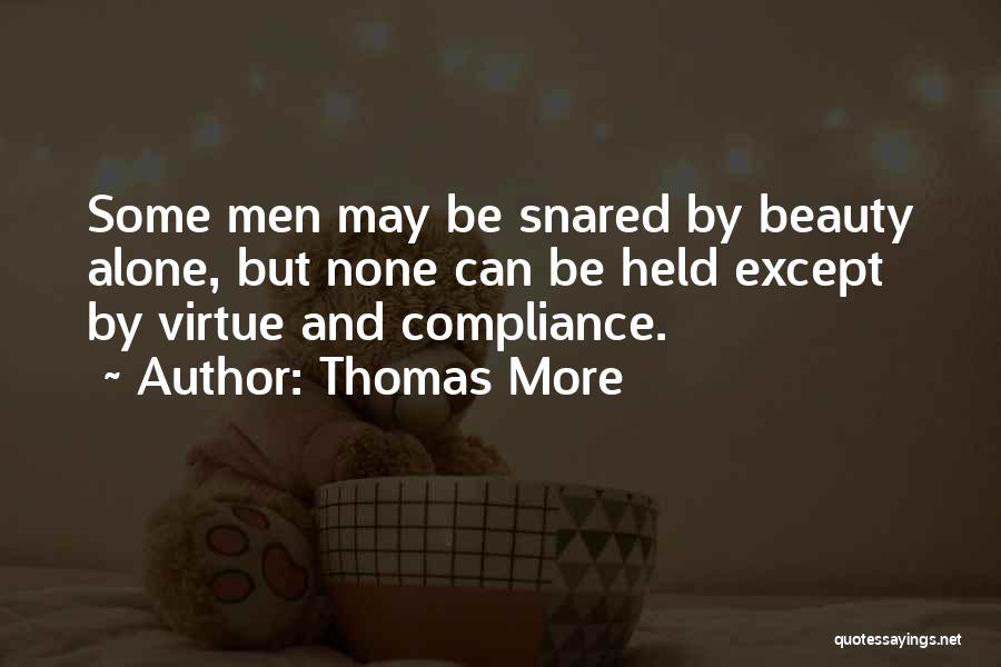 Thomas More Quotes: Some Men May Be Snared By Beauty Alone, But None Can Be Held Except By Virtue And Compliance.