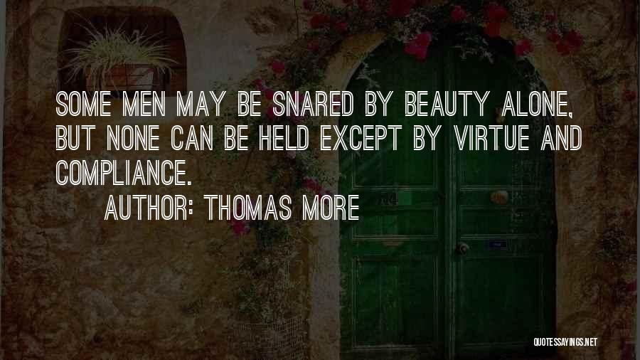 Thomas More Quotes: Some Men May Be Snared By Beauty Alone, But None Can Be Held Except By Virtue And Compliance.