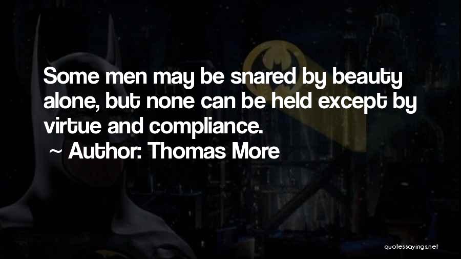 Thomas More Quotes: Some Men May Be Snared By Beauty Alone, But None Can Be Held Except By Virtue And Compliance.
