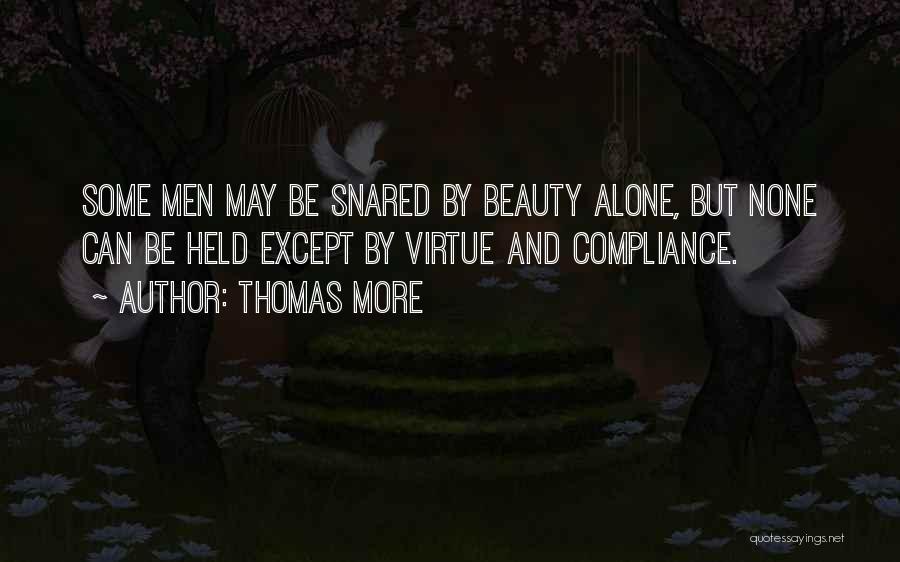Thomas More Quotes: Some Men May Be Snared By Beauty Alone, But None Can Be Held Except By Virtue And Compliance.