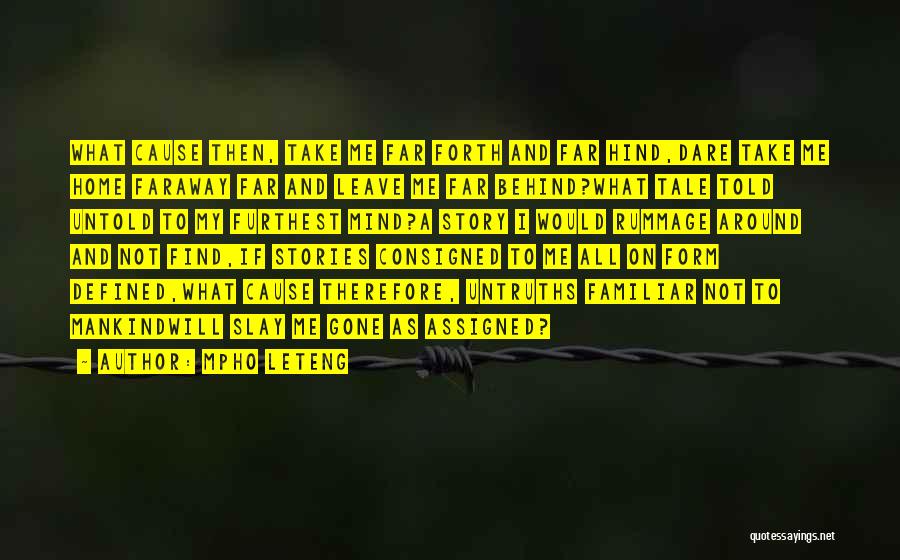 Mpho Leteng Quotes: What Cause Then, Take Me Far Forth And Far Hind,dare Take Me Home Faraway Far And Leave Me Far Behind?what