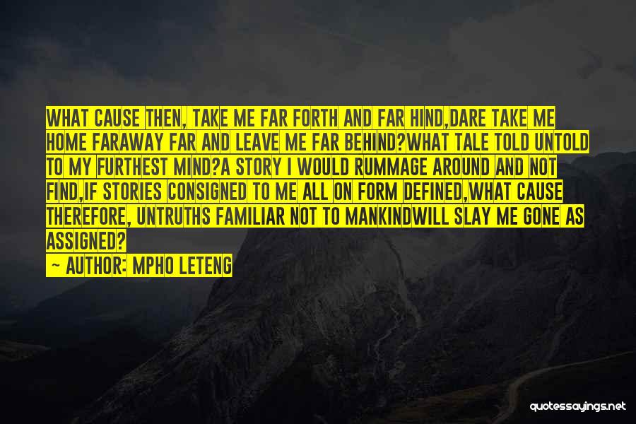 Mpho Leteng Quotes: What Cause Then, Take Me Far Forth And Far Hind,dare Take Me Home Faraway Far And Leave Me Far Behind?what