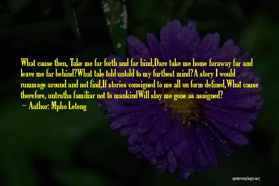 Mpho Leteng Quotes: What Cause Then, Take Me Far Forth And Far Hind,dare Take Me Home Faraway Far And Leave Me Far Behind?what