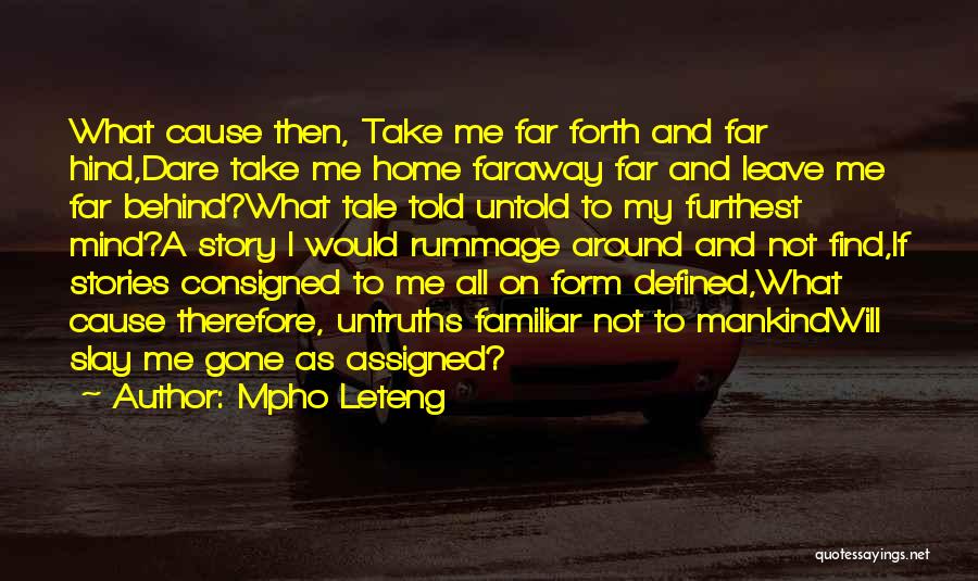 Mpho Leteng Quotes: What Cause Then, Take Me Far Forth And Far Hind,dare Take Me Home Faraway Far And Leave Me Far Behind?what