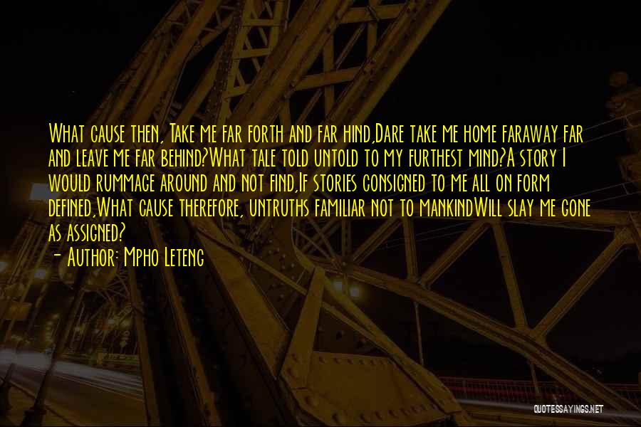 Mpho Leteng Quotes: What Cause Then, Take Me Far Forth And Far Hind,dare Take Me Home Faraway Far And Leave Me Far Behind?what