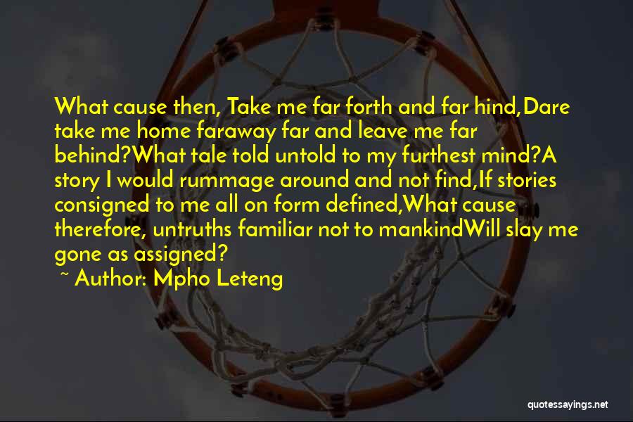 Mpho Leteng Quotes: What Cause Then, Take Me Far Forth And Far Hind,dare Take Me Home Faraway Far And Leave Me Far Behind?what