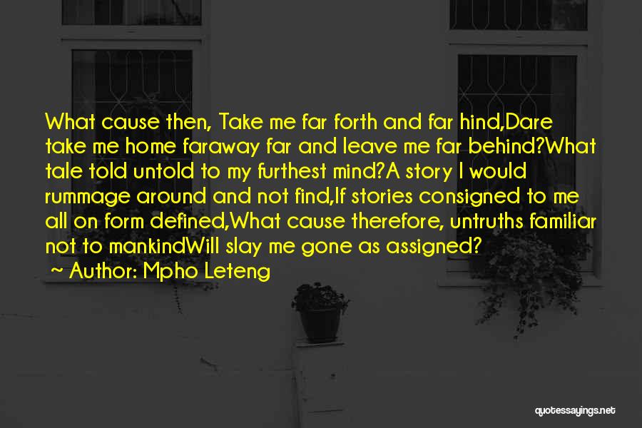 Mpho Leteng Quotes: What Cause Then, Take Me Far Forth And Far Hind,dare Take Me Home Faraway Far And Leave Me Far Behind?what