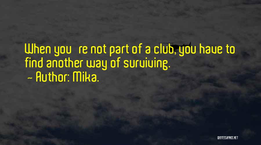 Mika. Quotes: When You're Not Part Of A Club, You Have To Find Another Way Of Surviving.