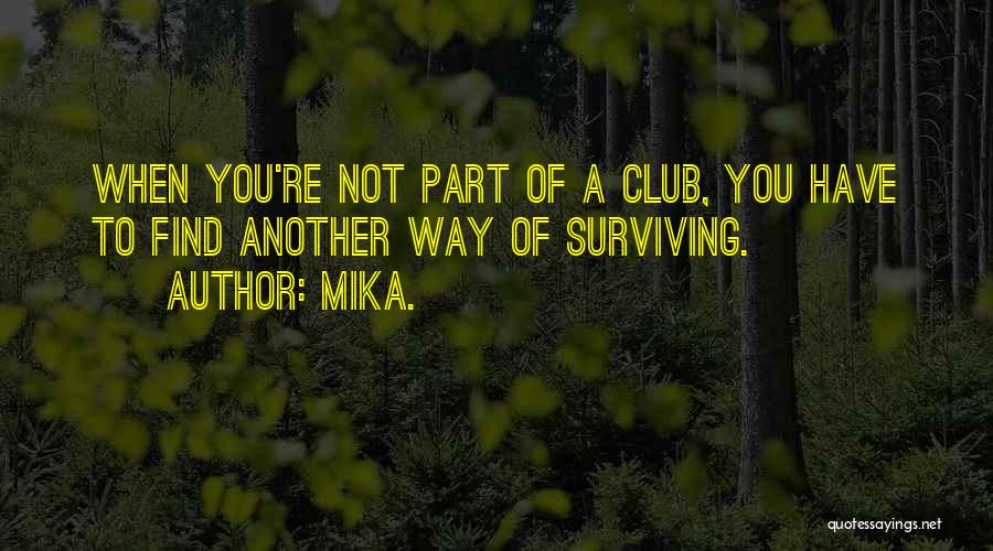 Mika. Quotes: When You're Not Part Of A Club, You Have To Find Another Way Of Surviving.