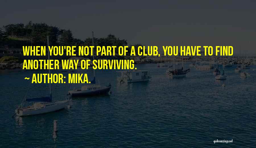 Mika. Quotes: When You're Not Part Of A Club, You Have To Find Another Way Of Surviving.