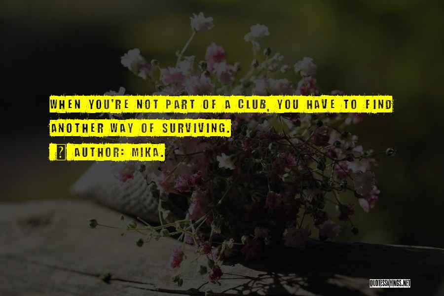 Mika. Quotes: When You're Not Part Of A Club, You Have To Find Another Way Of Surviving.