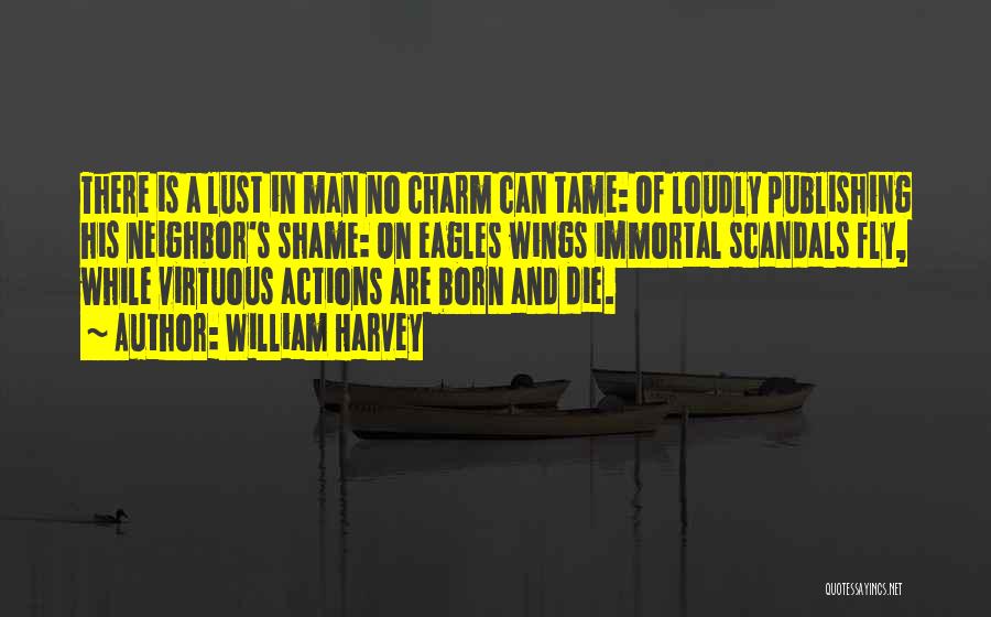 William Harvey Quotes: There Is A Lust In Man No Charm Can Tame: Of Loudly Publishing His Neighbor's Shame: On Eagles Wings Immortal