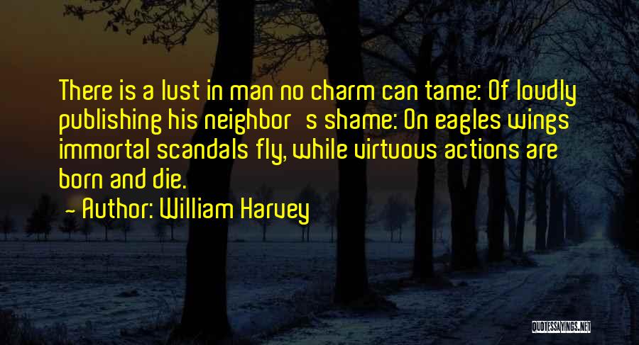 William Harvey Quotes: There Is A Lust In Man No Charm Can Tame: Of Loudly Publishing His Neighbor's Shame: On Eagles Wings Immortal