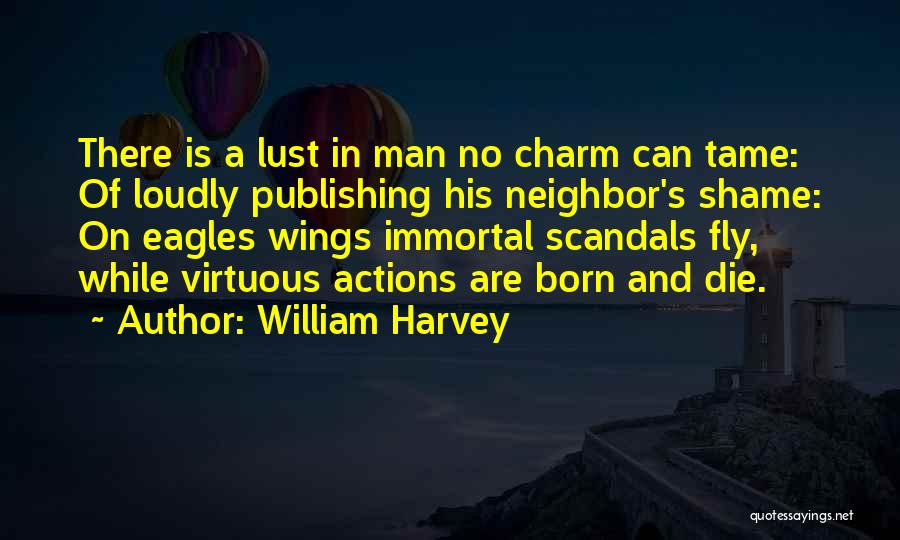 William Harvey Quotes: There Is A Lust In Man No Charm Can Tame: Of Loudly Publishing His Neighbor's Shame: On Eagles Wings Immortal