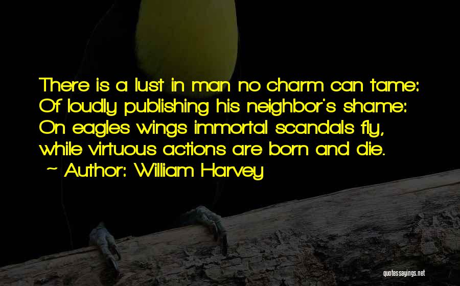 William Harvey Quotes: There Is A Lust In Man No Charm Can Tame: Of Loudly Publishing His Neighbor's Shame: On Eagles Wings Immortal