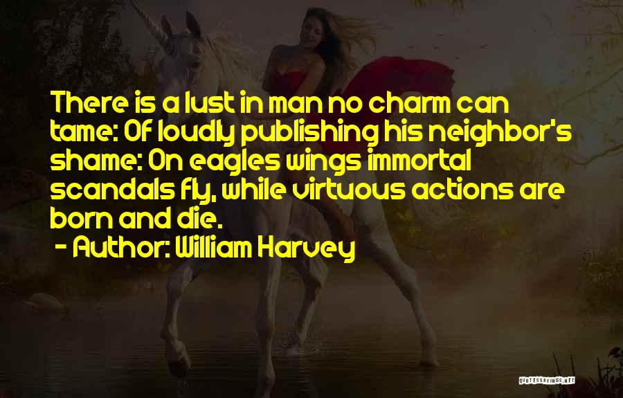 William Harvey Quotes: There Is A Lust In Man No Charm Can Tame: Of Loudly Publishing His Neighbor's Shame: On Eagles Wings Immortal