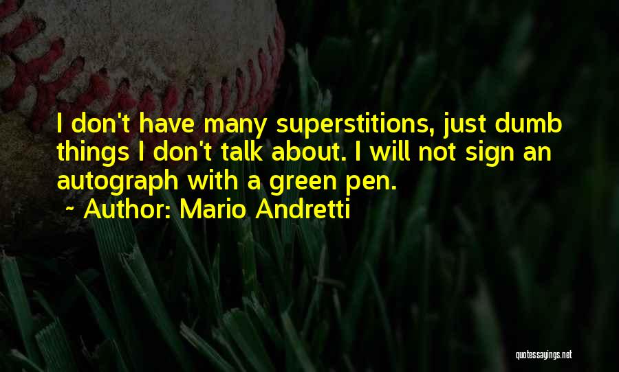 Mario Andretti Quotes: I Don't Have Many Superstitions, Just Dumb Things I Don't Talk About. I Will Not Sign An Autograph With A