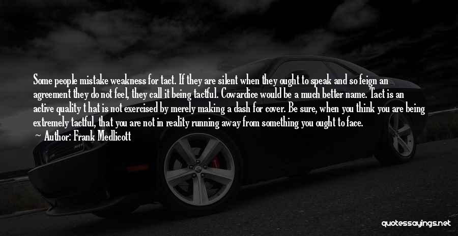 Frank Medlicott Quotes: Some People Mistake Weakness For Tact. If They Are Silent When They Ought To Speak And So Feign An Agreement