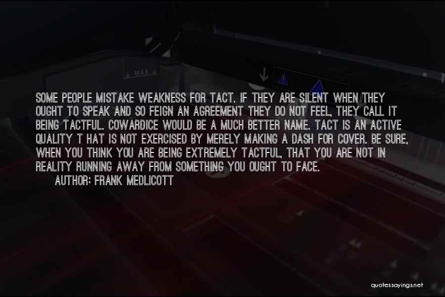 Frank Medlicott Quotes: Some People Mistake Weakness For Tact. If They Are Silent When They Ought To Speak And So Feign An Agreement