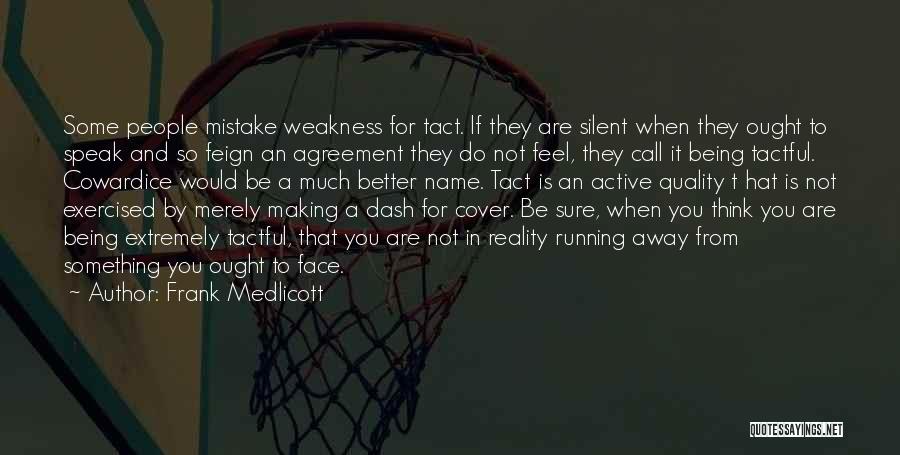 Frank Medlicott Quotes: Some People Mistake Weakness For Tact. If They Are Silent When They Ought To Speak And So Feign An Agreement