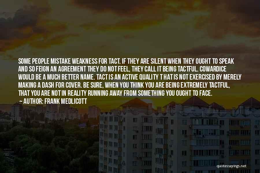 Frank Medlicott Quotes: Some People Mistake Weakness For Tact. If They Are Silent When They Ought To Speak And So Feign An Agreement