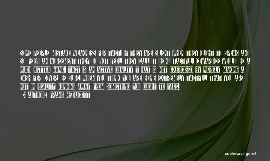 Frank Medlicott Quotes: Some People Mistake Weakness For Tact. If They Are Silent When They Ought To Speak And So Feign An Agreement