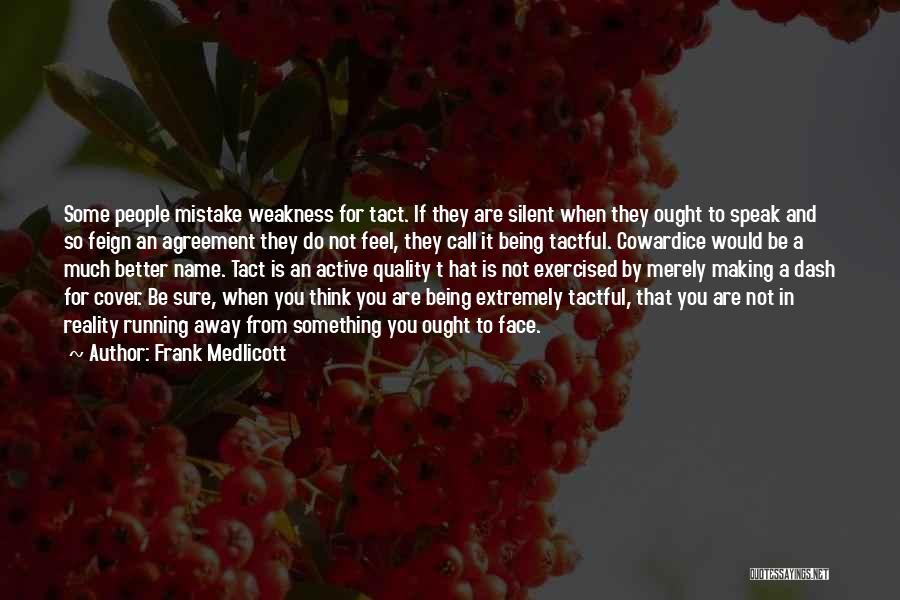 Frank Medlicott Quotes: Some People Mistake Weakness For Tact. If They Are Silent When They Ought To Speak And So Feign An Agreement