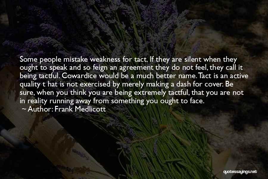 Frank Medlicott Quotes: Some People Mistake Weakness For Tact. If They Are Silent When They Ought To Speak And So Feign An Agreement