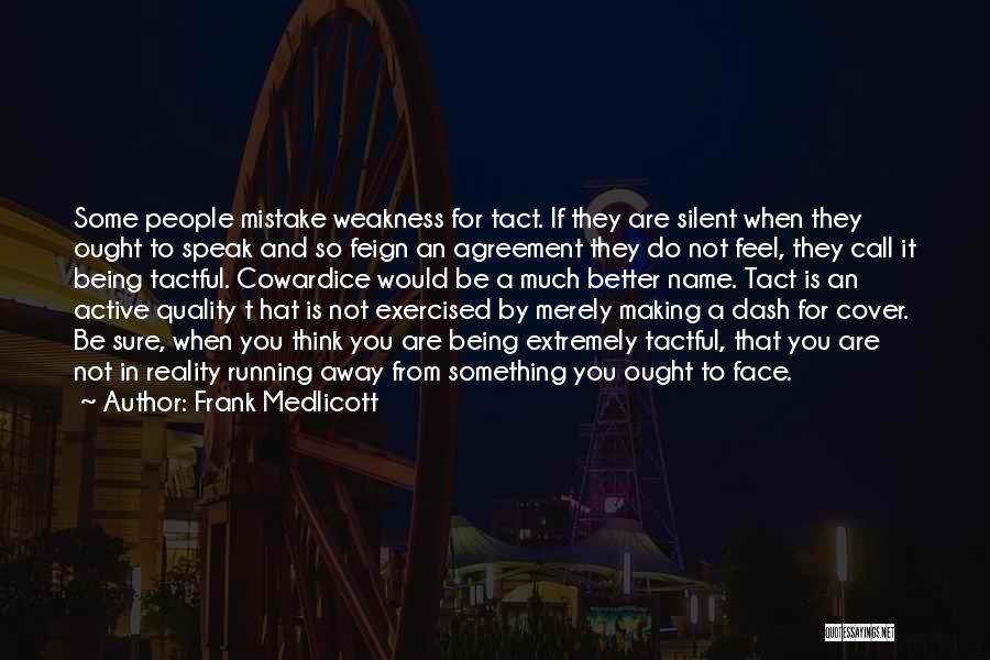 Frank Medlicott Quotes: Some People Mistake Weakness For Tact. If They Are Silent When They Ought To Speak And So Feign An Agreement