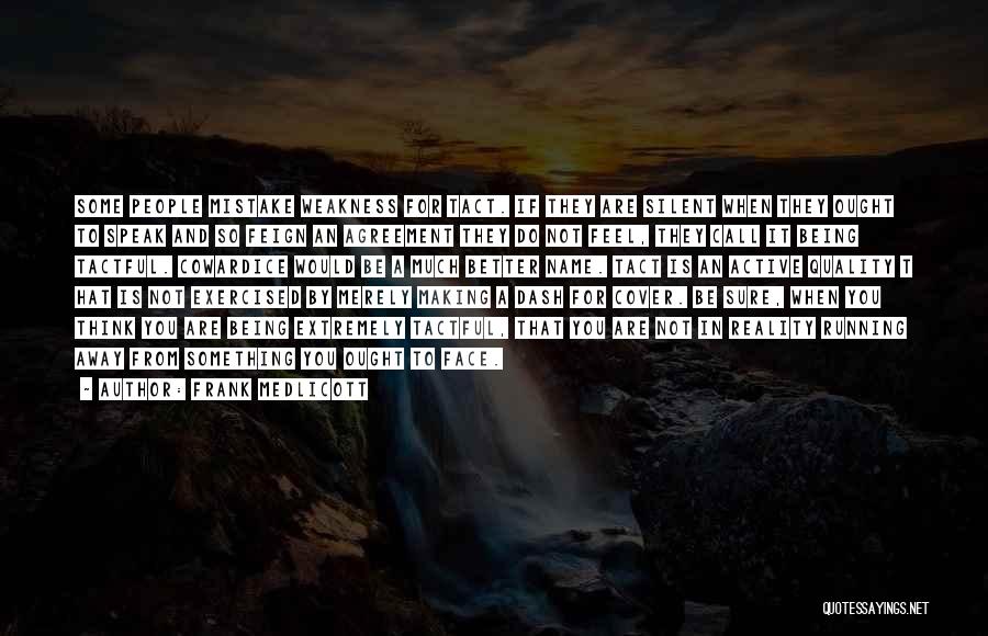 Frank Medlicott Quotes: Some People Mistake Weakness For Tact. If They Are Silent When They Ought To Speak And So Feign An Agreement
