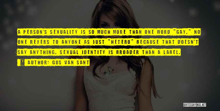 Gus Van Sant Quotes: A Person's Sexuality Is So Much More Than One Word Gay. No One Refers To Anyone As Just Hetero Because