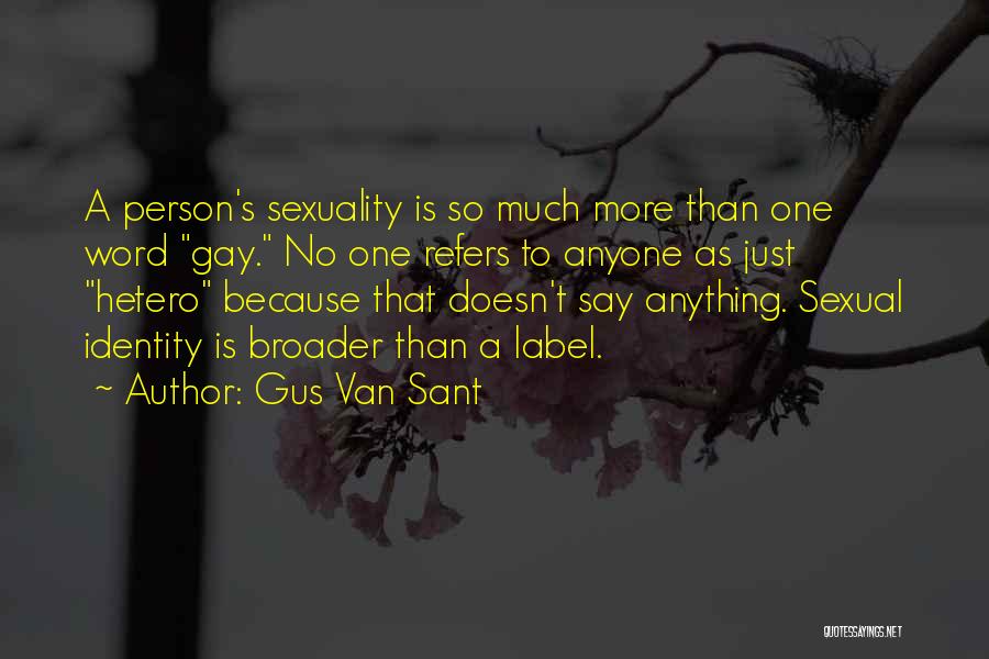 Gus Van Sant Quotes: A Person's Sexuality Is So Much More Than One Word Gay. No One Refers To Anyone As Just Hetero Because