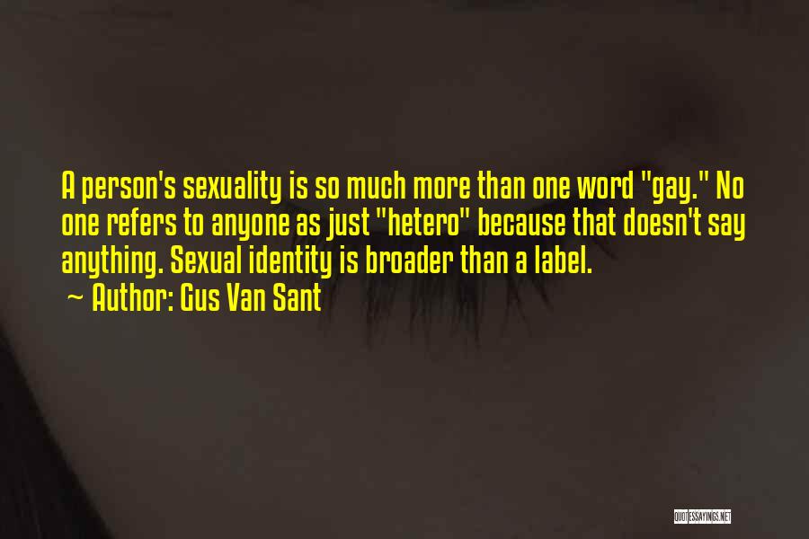 Gus Van Sant Quotes: A Person's Sexuality Is So Much More Than One Word Gay. No One Refers To Anyone As Just Hetero Because