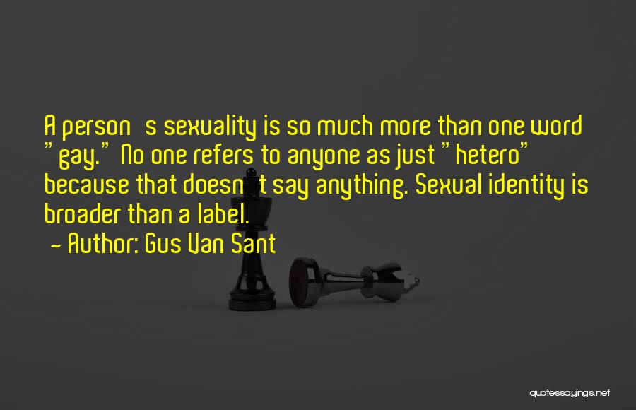 Gus Van Sant Quotes: A Person's Sexuality Is So Much More Than One Word Gay. No One Refers To Anyone As Just Hetero Because